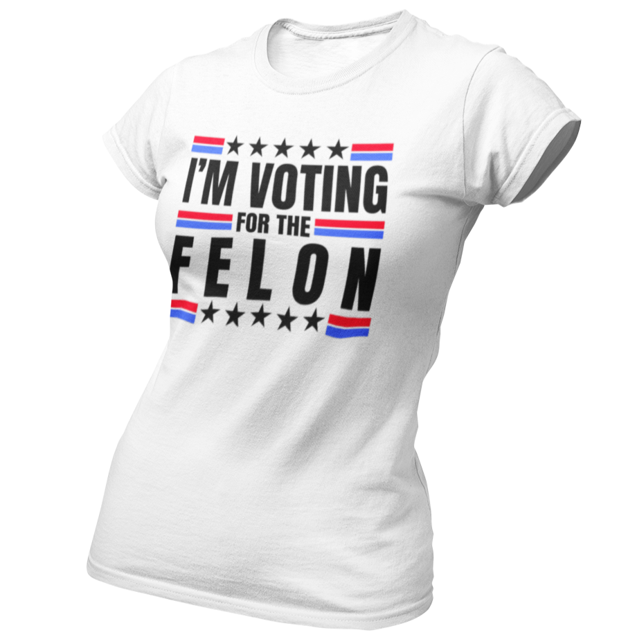 Women’s I’m Voting for the Felon Trump T-Shirt