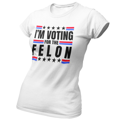 Women’s I’m Voting for the Felon Trump T-Shirt